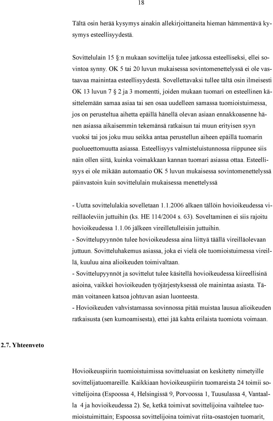 Sovellettavaksi tullee tältä osin ilmeisesti OK 13 luvun 7 2 ja 3 momentti, joiden mukaan tuomari on esteellinen käsittelemään samaa asiaa tai sen osaa uudelleen samassa tuomioistuimessa, jos on