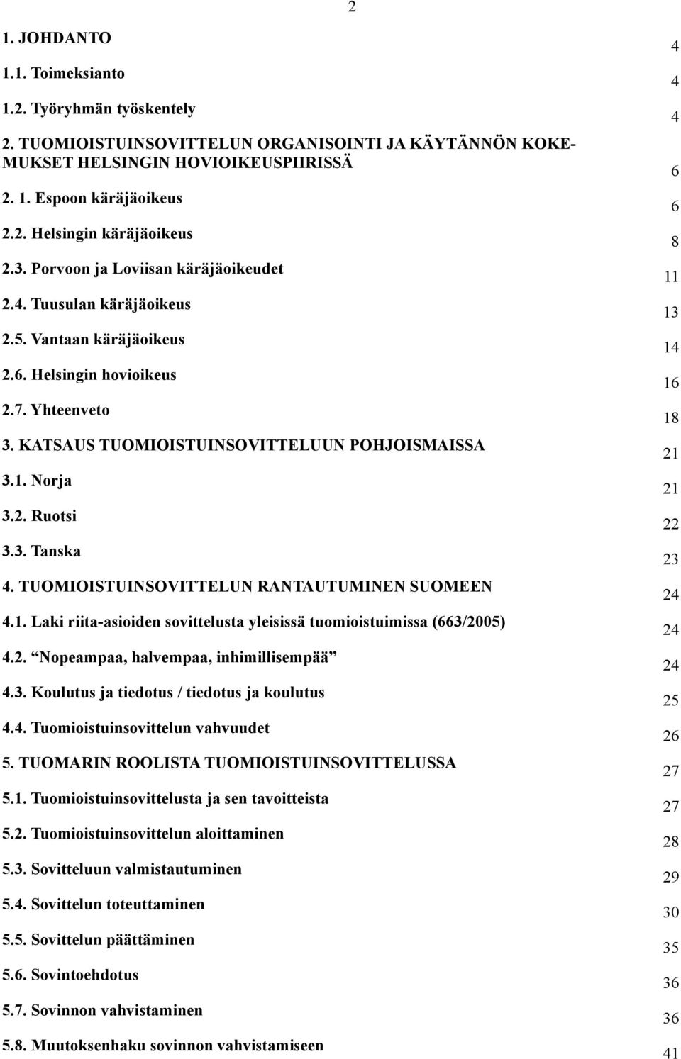 3. Tanska 4. TUOMIOISTUINSOVITTELUN RANTAUTUMINEN SUOMEEN 4.1. Laki riita-asioiden sovittelusta yleisissä tuomioistuimissa (663/2005) 4.2. Nopeampaa, halvempaa, inhimillisempää 4.3. Koulutus ja tiedotus / tiedotus ja koulutus 4.