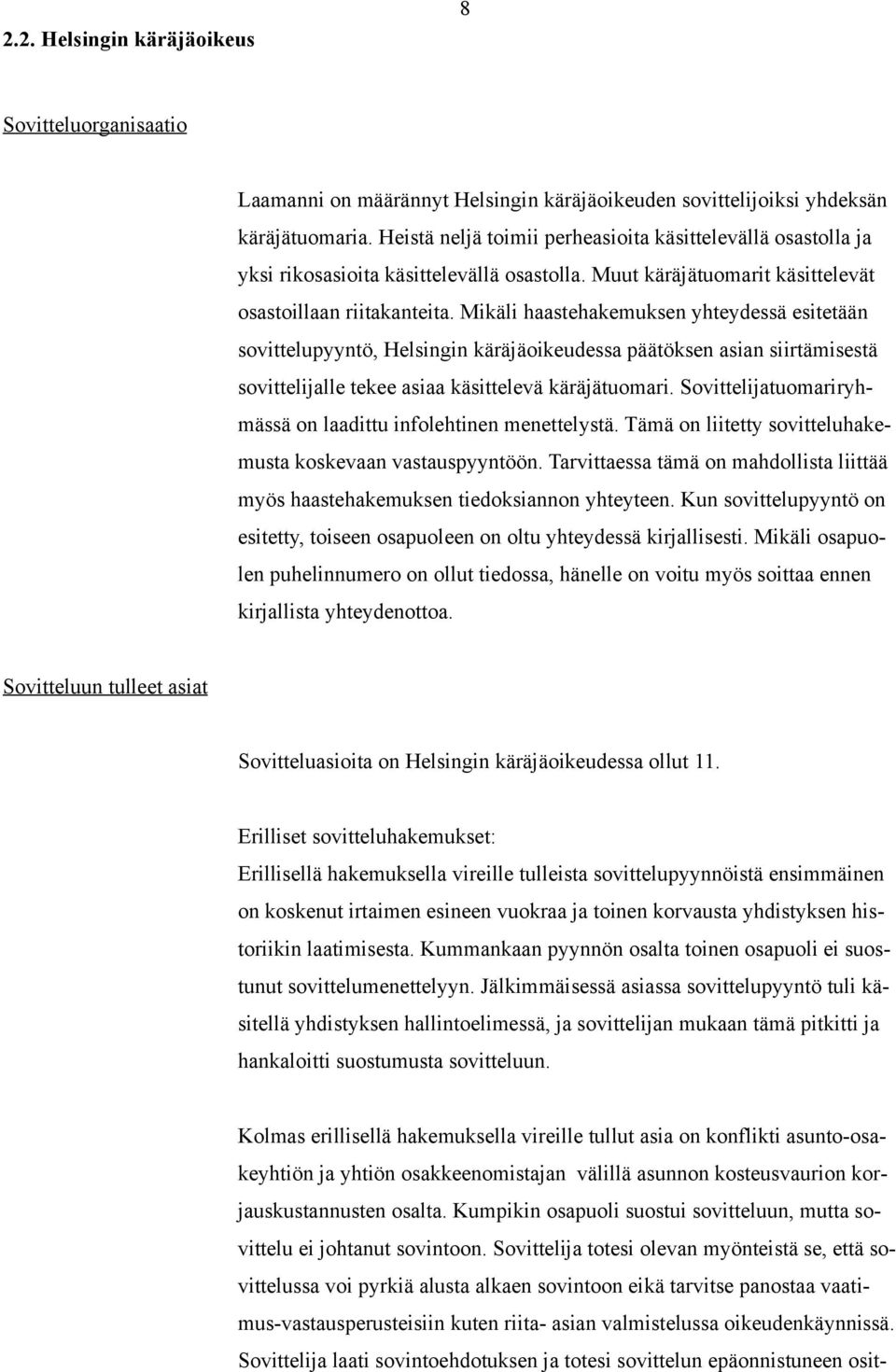 Mikäli haastehakemuksen yhteydessä esitetään sovittelupyyntö, Helsingin käräjäoikeudessa päätöksen asian siirtämisestä sovittelijalle tekee asiaa käsittelevä käräjätuomari.