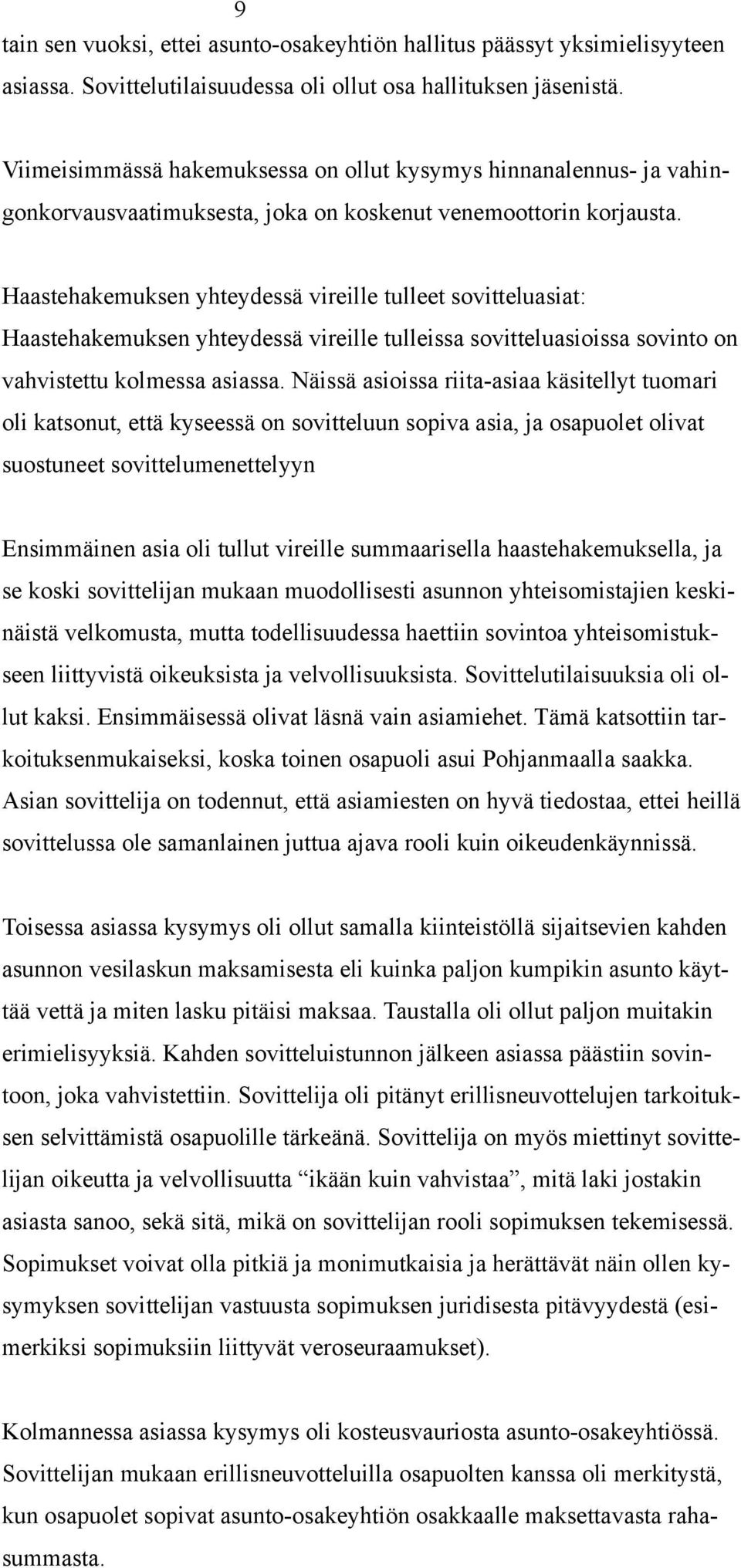 Haastehakemuksen yhteydessä vireille tulleet sovitteluasiat: Haastehakemuksen yhteydessä vireille tulleissa sovitteluasioissa sovinto on vahvistettu kolmessa asiassa.