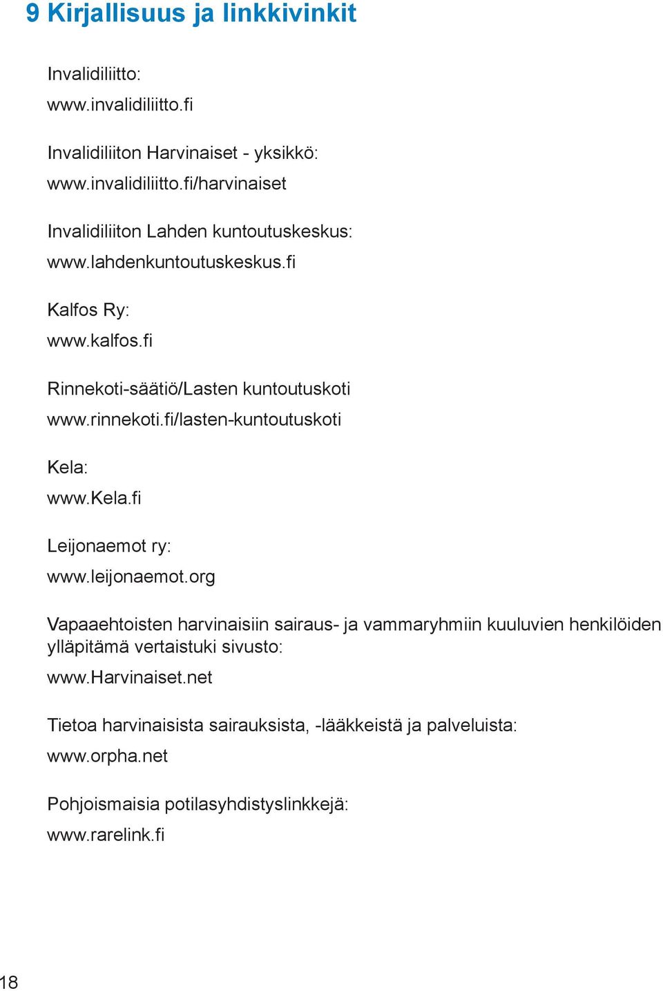 fi Leijonaemot ry: www.leijonaemot.org Vapaaehtoisten harvinaisiin sairaus- ja vammaryhmiin kuuluvien henkilöiden ylläpitämä vertaistuki sivusto: www.