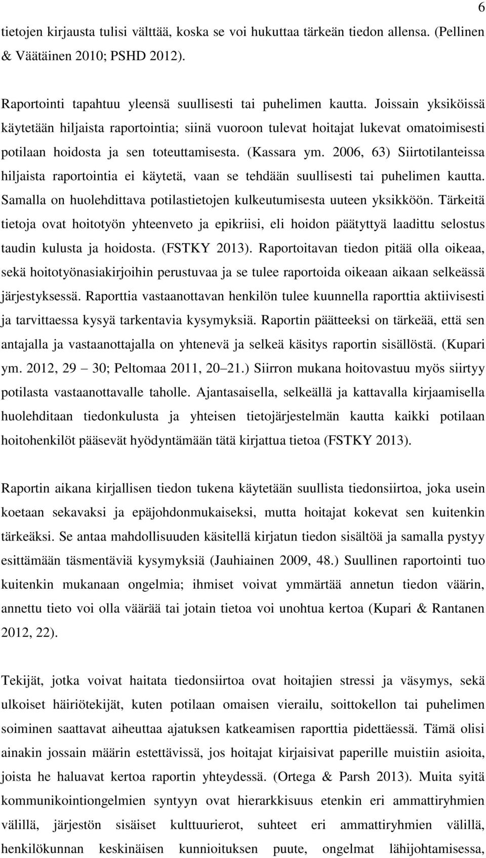 2006, 63) Siirtotilanteissa hiljaista raportointia ei käytetä, vaan se tehdään suullisesti tai puhelimen kautta. Samalla on huolehdittava potilastietojen kulkeutumisesta uuteen yksikköön.