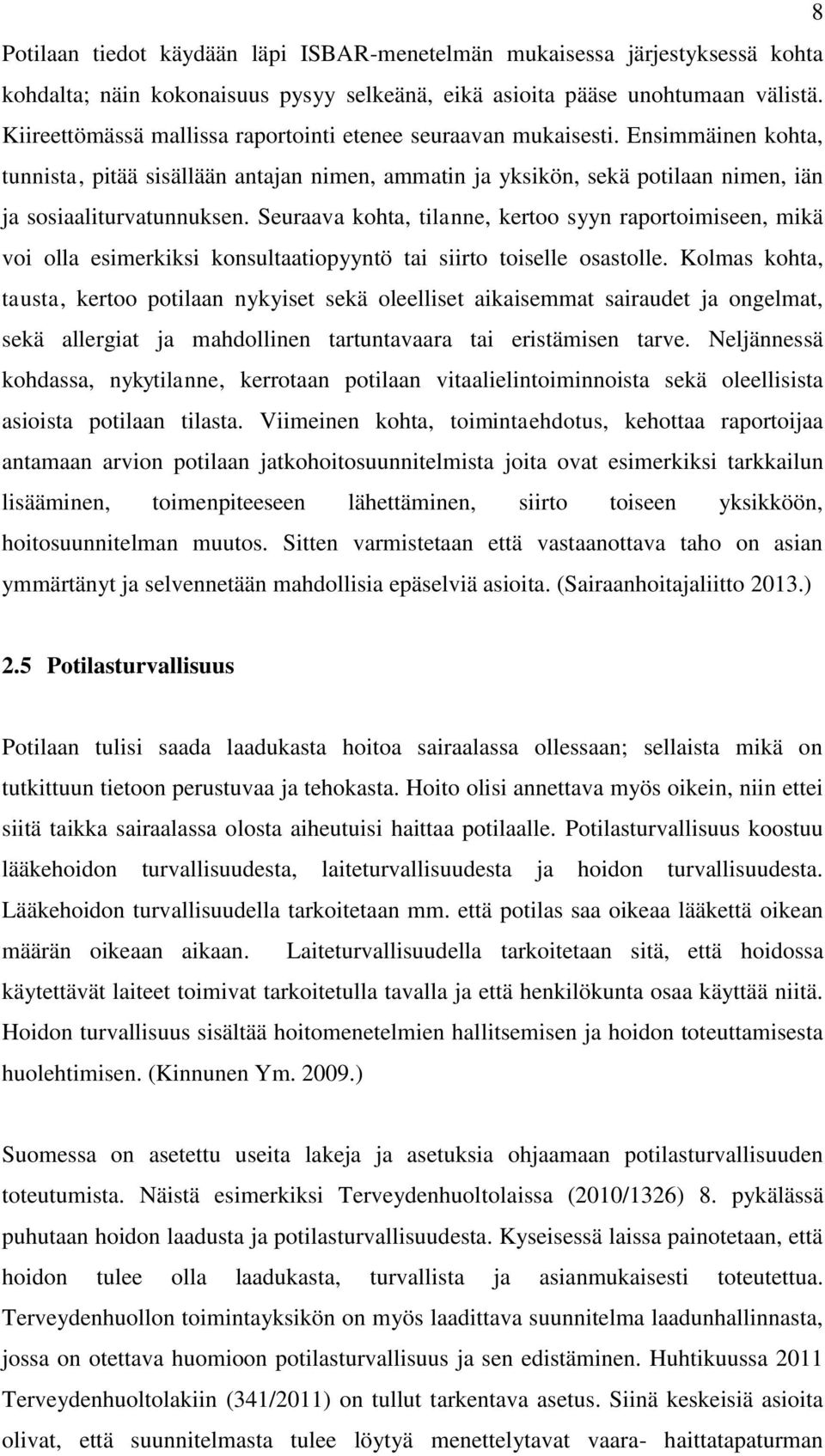 Seuraava kohta, tilanne, kertoo syyn raportoimiseen, mikä voi olla esimerkiksi konsultaatiopyyntö tai siirto toiselle osastolle.
