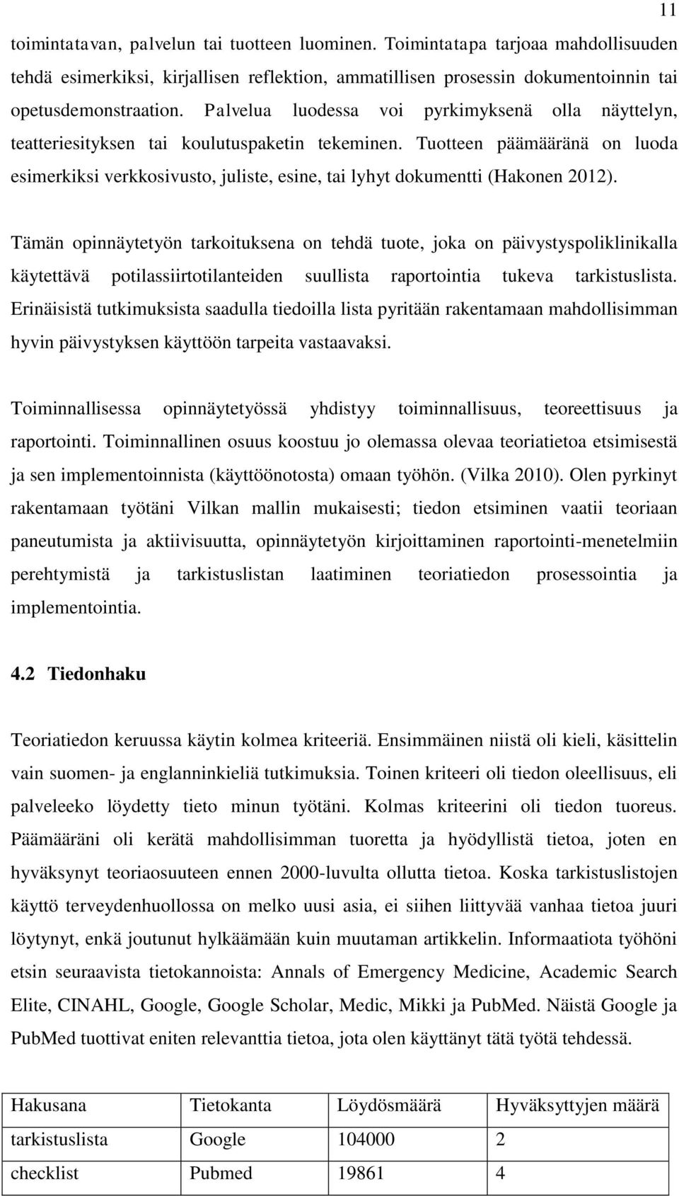 Tuotteen päämääränä on luoda esimerkiksi verkkosivusto, juliste, esine, tai lyhyt dokumentti (Hakonen 2012).