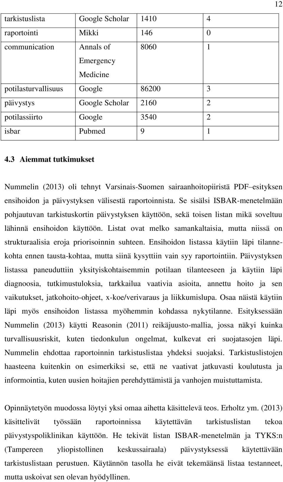 Se sisälsi ISBAR-menetelmään pohjautuvan tarkistuskortin päivystyksen käyttöön, sekä toisen listan mikä soveltuu lähinnä ensihoidon käyttöön.