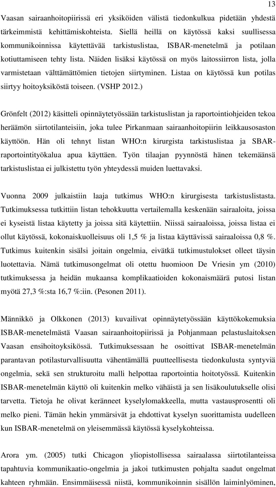 Näiden lisäksi käytössä on myös laitossiirron lista, jolla varmistetaan välttämättömien tietojen siirtyminen. Listaa on käytössä kun potilas siirtyy hoitoyksiköstä toiseen. (VSHP 2012.