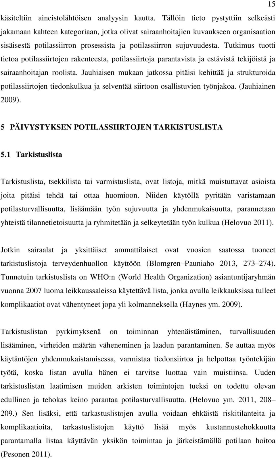 Tutkimus tuotti tietoa potilassiirtojen rakenteesta, potilassiirtoja parantavista ja estävistä tekijöistä ja sairaanhoitajan roolista.
