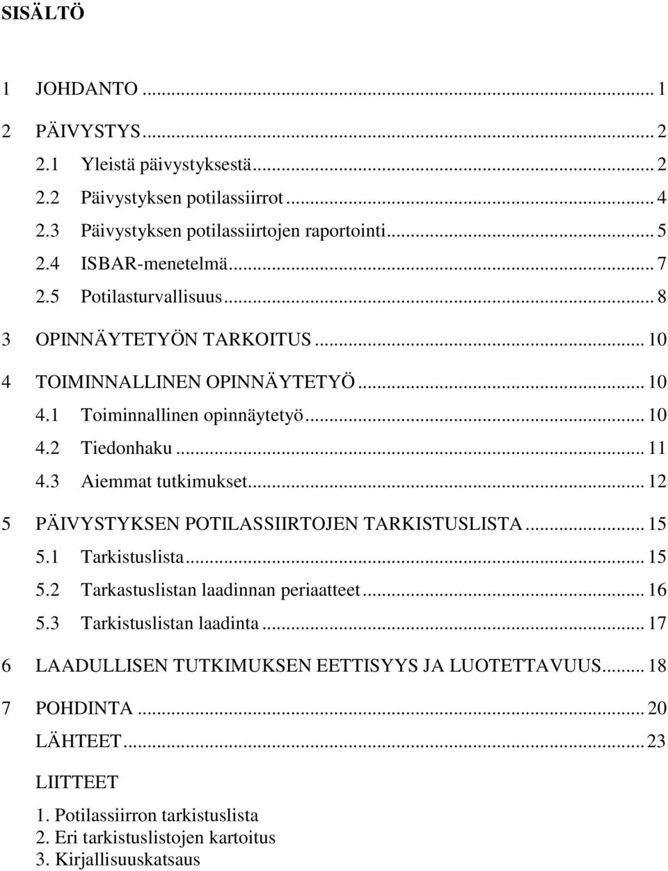 3 Aiemmat tutkimukset... 12 5 PÄIVYSTYKSEN POTILASSIIRTOJEN TARKISTUSLISTA... 15 5.1 Tarkistuslista... 15 5.2 Tarkastuslistan laadinnan periaatteet... 16 5.