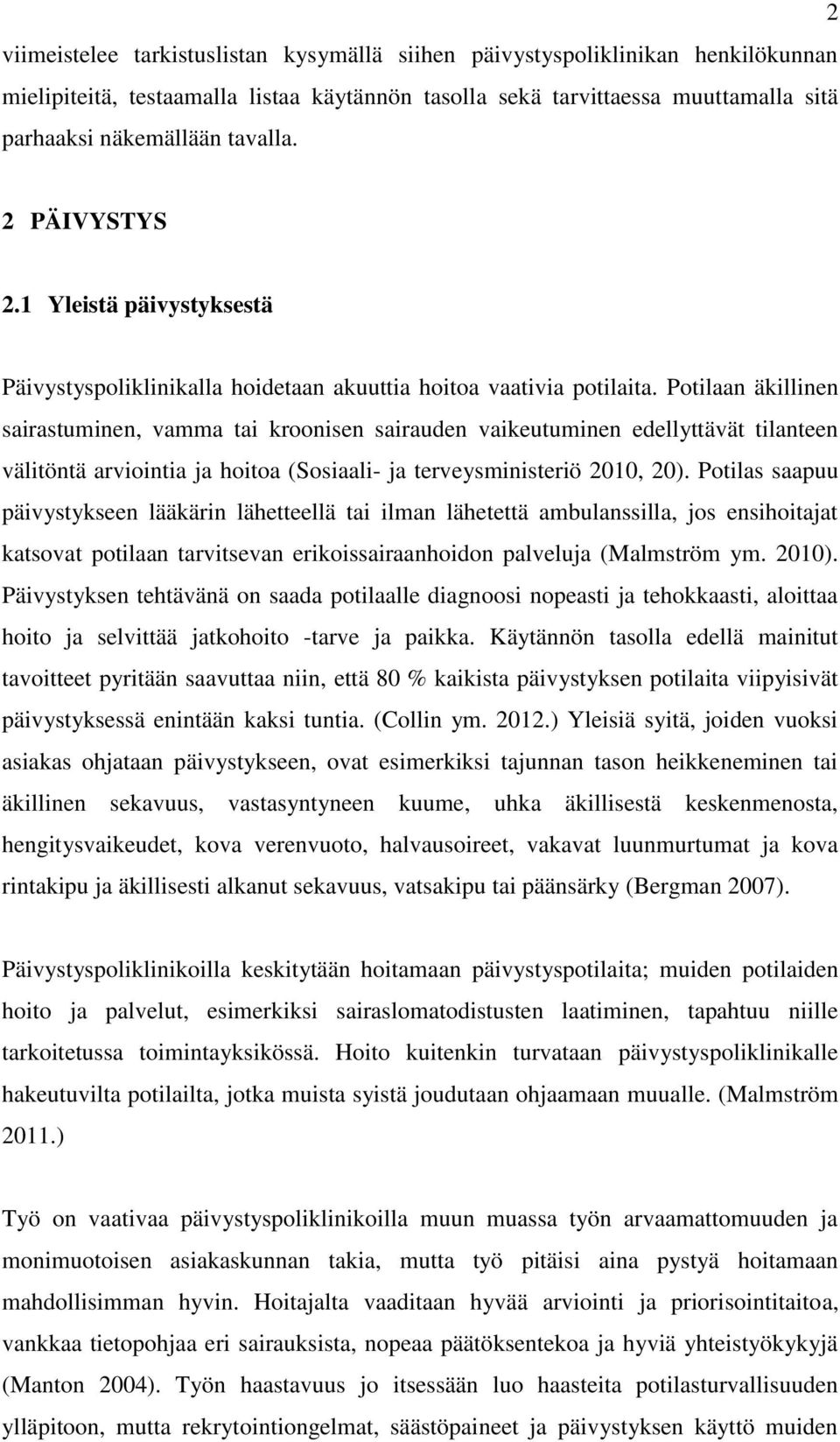 Potilaan äkillinen sairastuminen, vamma tai kroonisen sairauden vaikeutuminen edellyttävät tilanteen välitöntä arviointia ja hoitoa (Sosiaali- ja terveysministeriö 2010, 20).