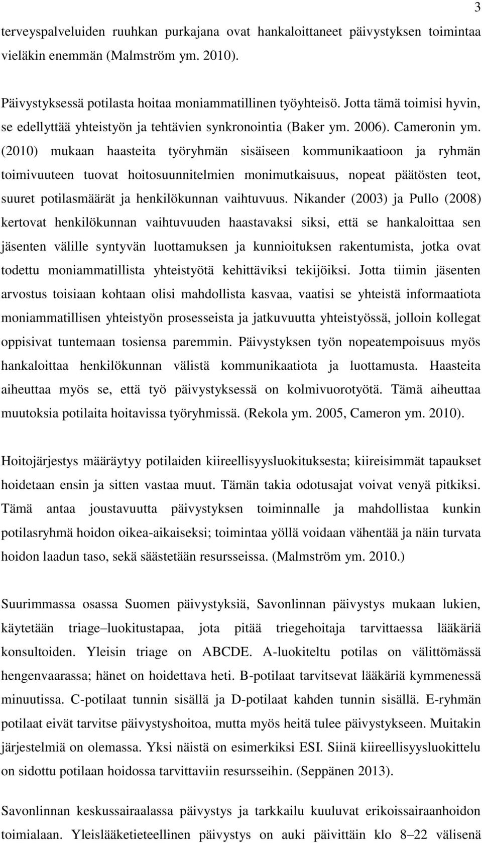 (2010) mukaan haasteita työryhmän sisäiseen kommunikaatioon ja ryhmän toimivuuteen tuovat hoitosuunnitelmien monimutkaisuus, nopeat päätösten teot, suuret potilasmäärät ja henkilökunnan vaihtuvuus.