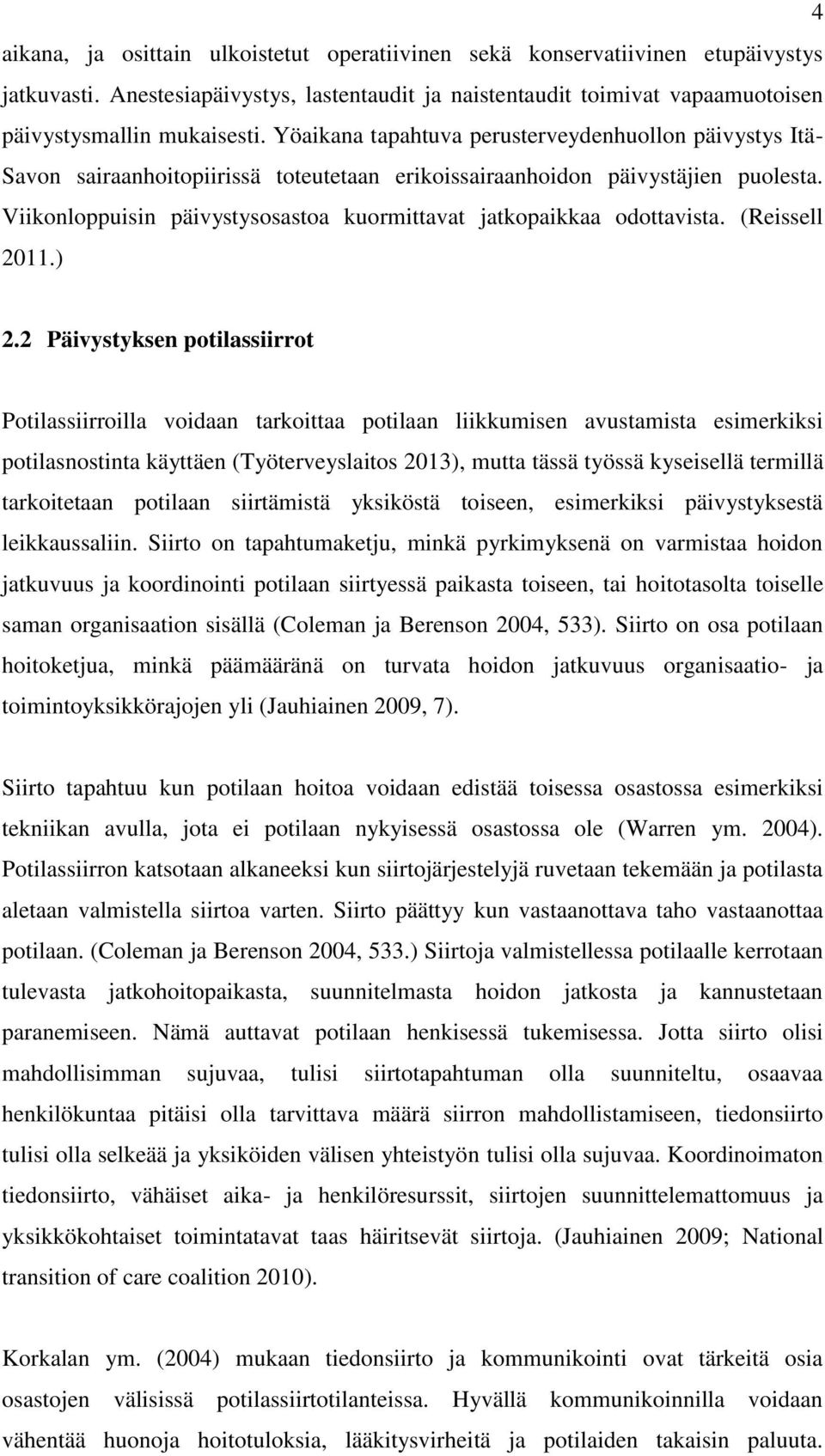 Viikonloppuisin päivystysosastoa kuormittavat jatkopaikkaa odottavista. (Reissell 2011.) 2.