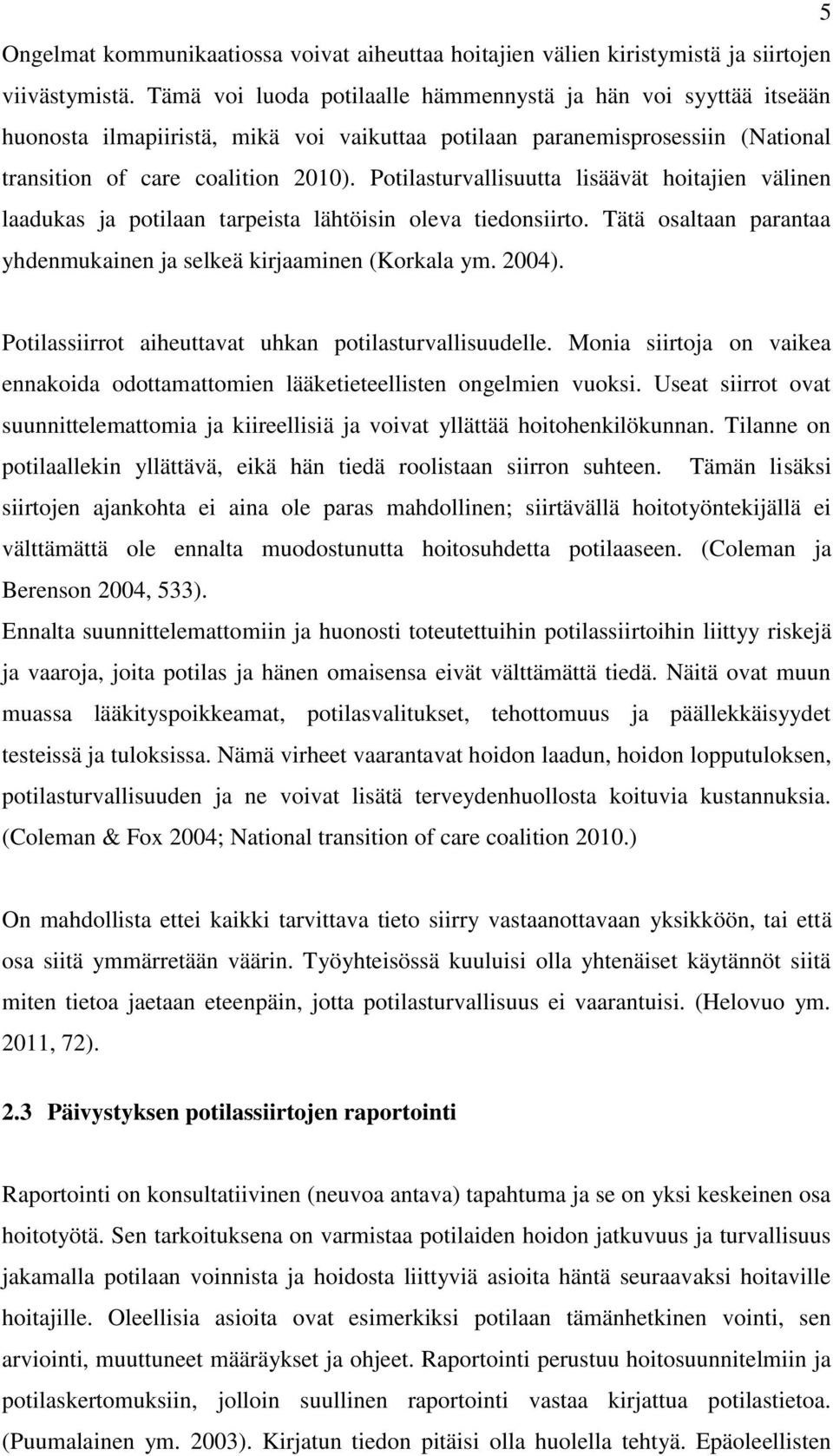 Potilasturvallisuutta lisäävät hoitajien välinen laadukas ja potilaan tarpeista lähtöisin oleva tiedonsiirto. Tätä osaltaan parantaa yhdenmukainen ja selkeä kirjaaminen (Korkala ym. 2004).