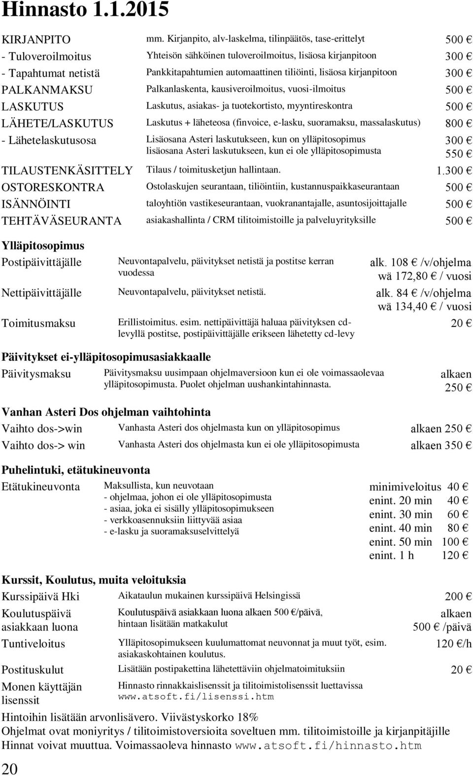 tiliöinti, lisäosa kirjanpitoon 300 PALKANMAKSU Palkanlaskenta, kausiveroilmoitus, vuosi-ilmoitus 500 LASKUTUS Laskutus, asiakas- ja tuotekortisto, myyntireskontra 500 LÄHETE/LASKUTUS Laskutus +