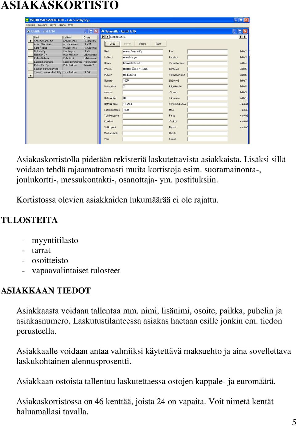 TULOSTEITA - myyntitilasto - tarrat - osoitteisto - vapaavalintaiset tulosteet ASIAKKAAN TIEDOT Asiakkaasta voidaan tallentaa mm. nimi, lisänimi, osoite, paikka, puhelin ja asiakasnumero.