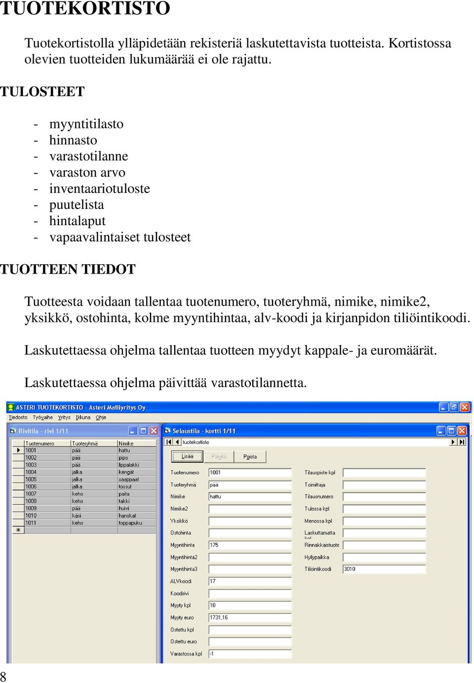 TUOTTEEN TIEDOT Tuotteesta voidaan tallentaa tuotenumero, tuoteryhmä, nimike, nimike2, yksikkö, ostohinta, kolme myyntihintaa, alv-koodi ja