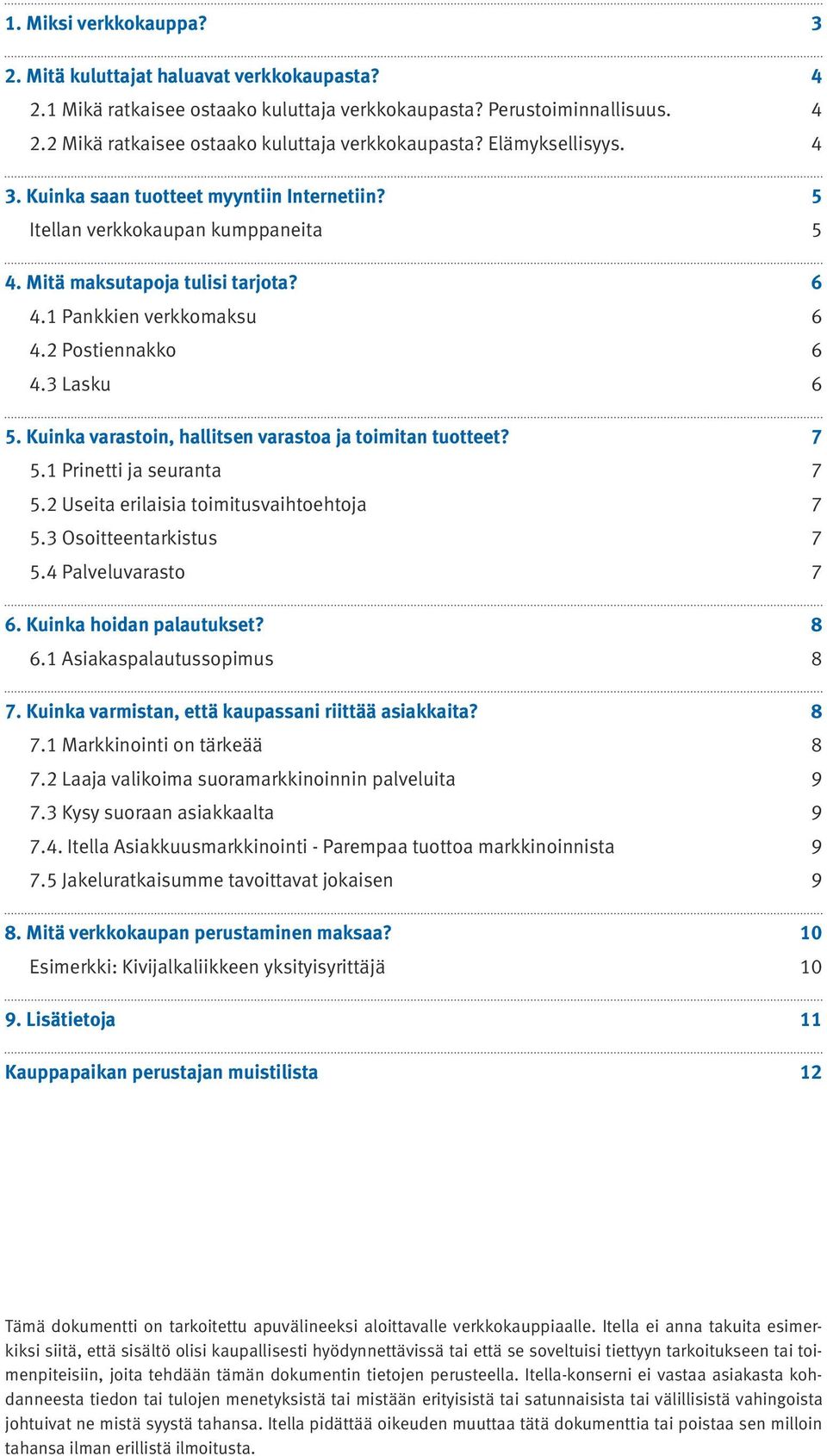 Kuinka varastoin, hallitsen varastoa ja toimitan tuotteet? 7 5.1 Prinetti ja seuranta 7 5.2 Useita erilaisia toimitusvaihtoehtoja 7 5.3 Osoitteentarkistus 7 5.4 Palveluvarasto 7 6.