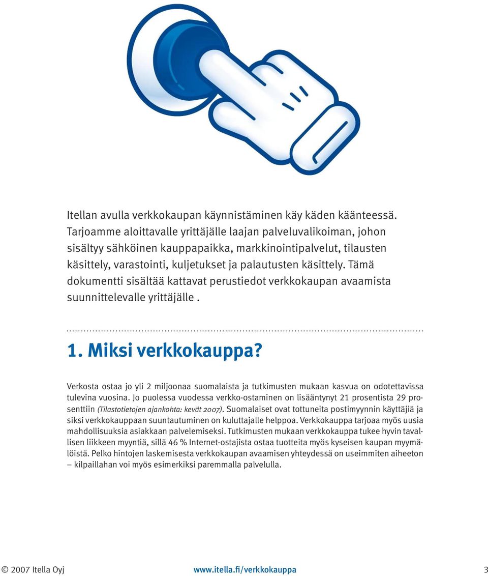 Tämä dokumentti sisältää kattavat perustiedot verkkokaupan avaamista suunnittelevalle yrittäjälle. 1. Miksi verkkokauppa?