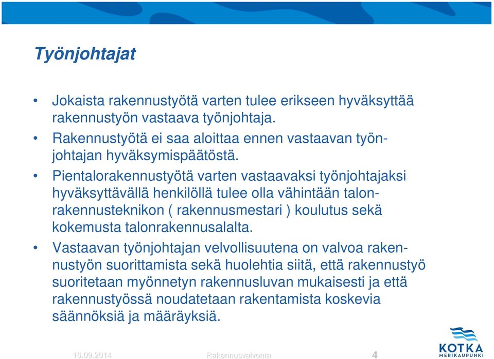 Pientalorakennustyötä varten vastaavaksi työnjohtajaksi hyväksyttävällä henkilöllä tulee olla vähintään talonrakennusteknikon ( rakennusmestari ) koulutus sekä