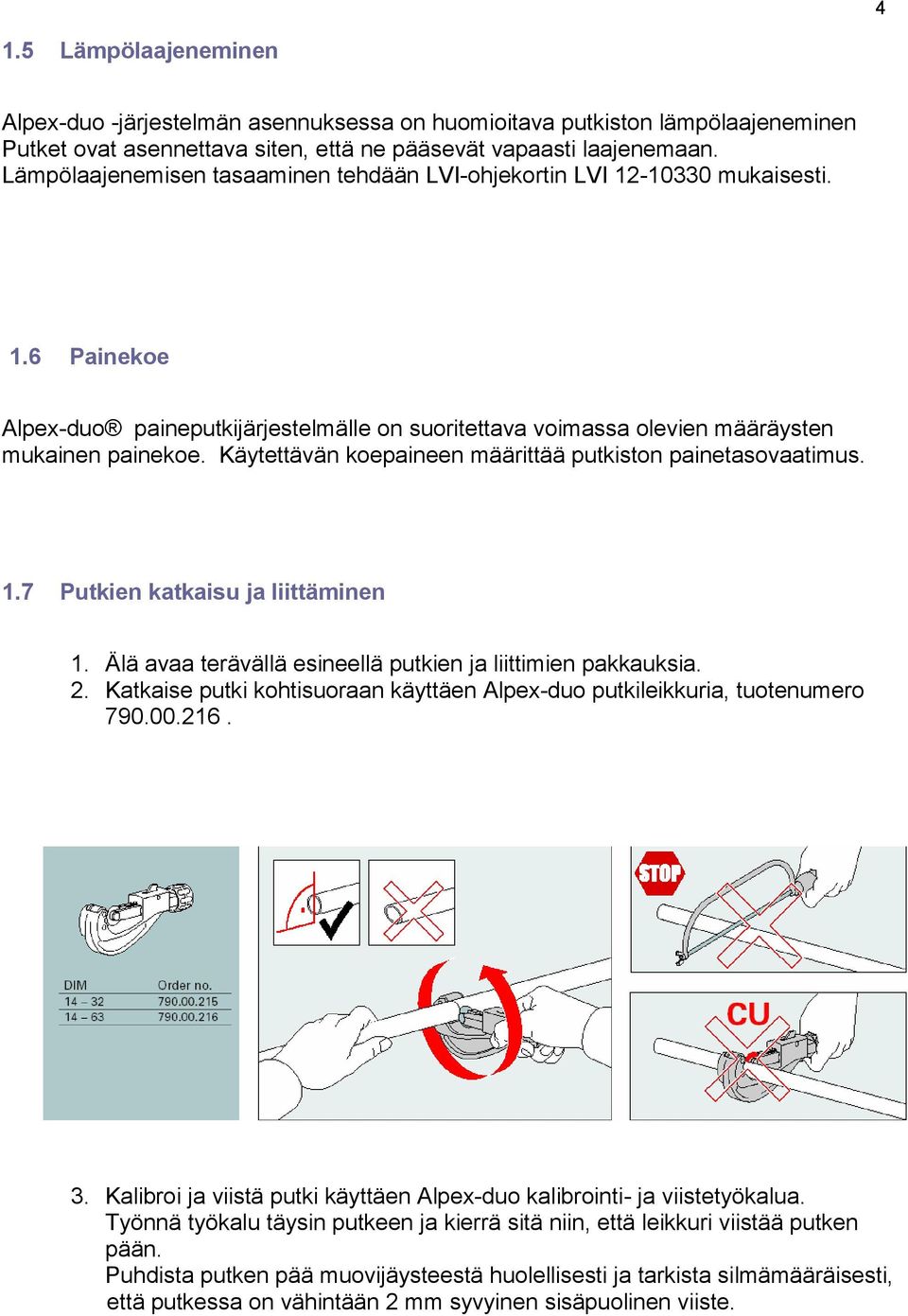 Käytettävän koepaineen määrittää putkiston painetasovaatimus. 1.7 Putkien katkaisu ja liittäminen 1. Älä avaa terävällä esineellä putkien ja liittimien pakkauksia. 2.