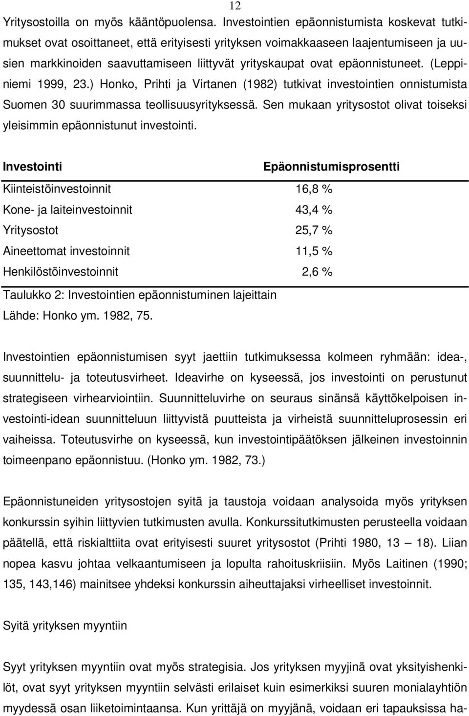 epäonnistuneet. (Leppiniemi 1999, 23.) Honko, Prihti ja Virtanen (1982) tutkivat investointien onnistumista Suomen 30 suurimmassa teollisuusyrityksessä.