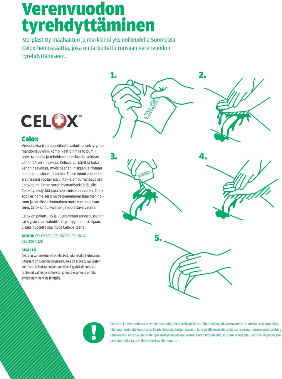 Celoxia voi käyttää koko kehon haavoissa, myös päähän, niskaan ja rintaan kohdistuneisiin vammoihin. Tuote toimii esimerkiksi runsaasti vuotavissa viilto- ja ampumahaavoissa.