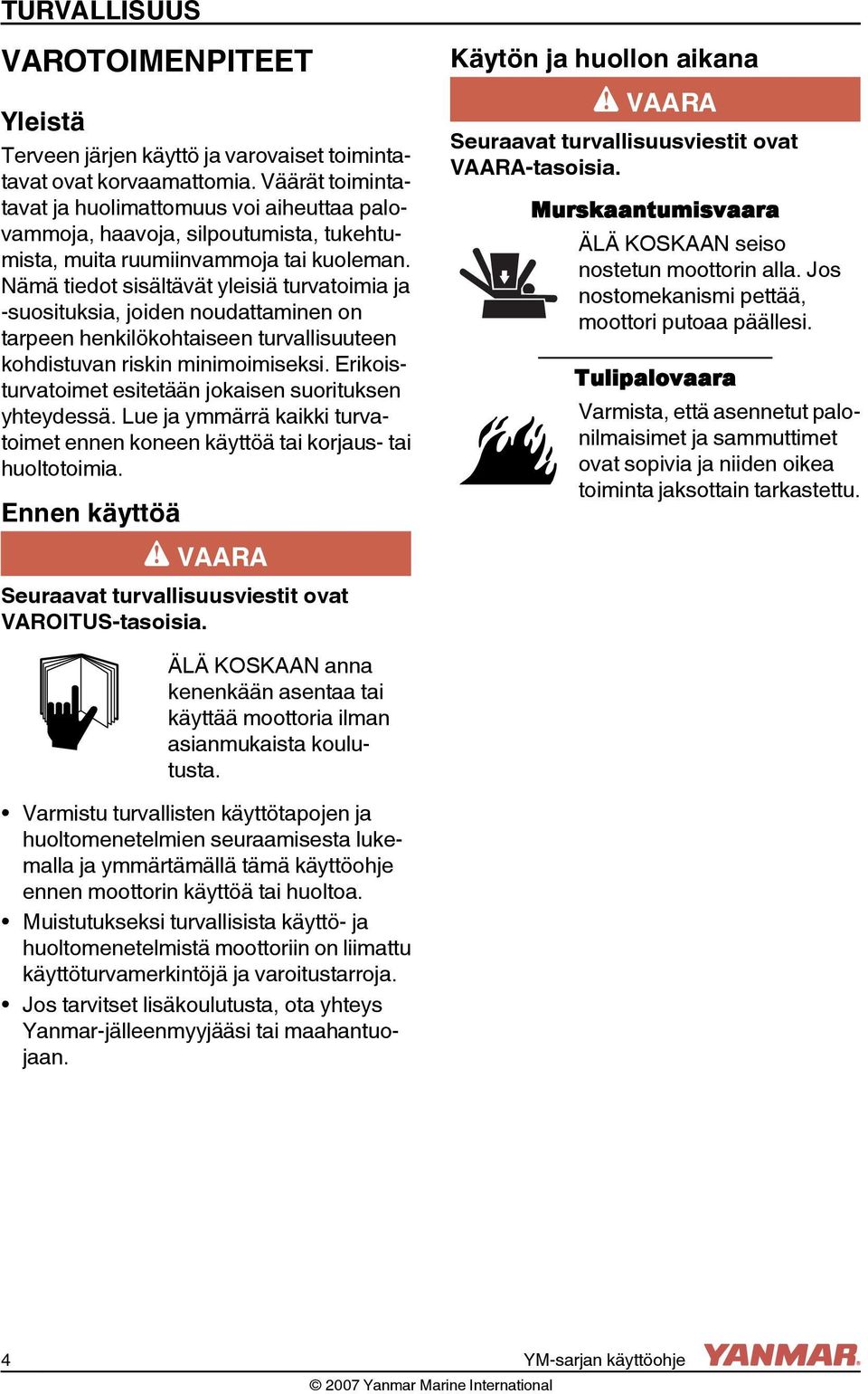 Nämä tiedot sisältävät yleisiä turvatoimia ja -suosituksia, joiden noudattaminen on tarpeen henkilökohtaiseen turvallisuuteen kohdistuvan riskin minimoimiseksi.