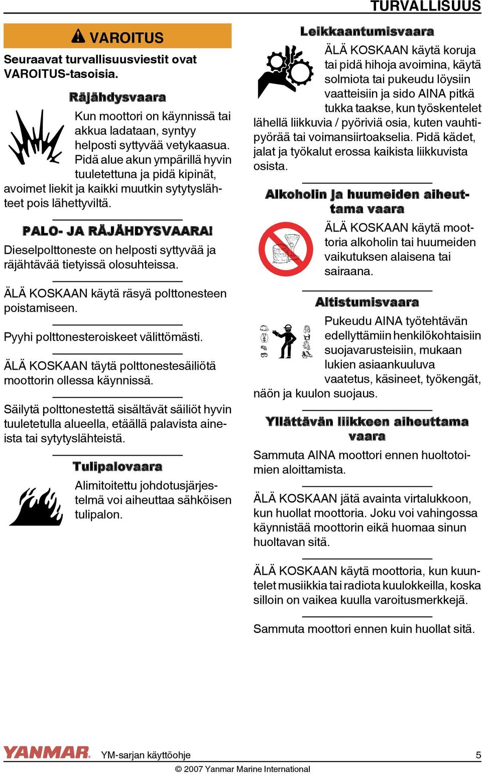 Dieselpolttoneste on helposti syttyvää ja räjähtävää tietyissä olosuhteissa. ÄLÄ KOSKAAN käytä räsyä polttonesteen poistamiseen. Pyyhi polttonesteroiskeet välittömästi.
