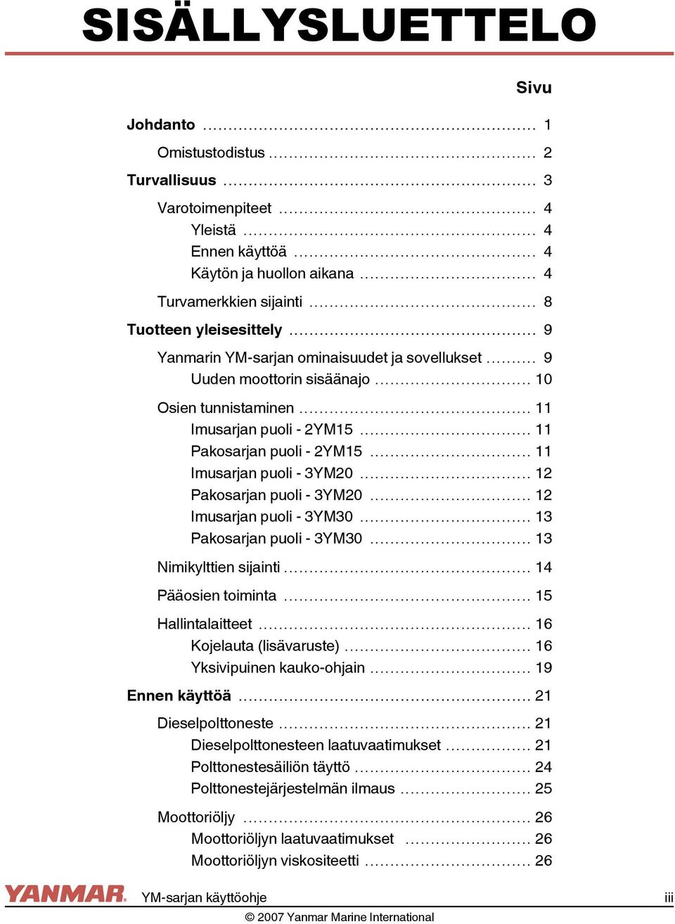 .. 11 Imusarjan puoli - 3YM20... 12 Pakosarjan puoli - 3YM20... 12 Imusarjan puoli - 3YM30... 13 Pakosarjan puoli - 3YM30... 13 Nimikylttien sijainti... 14 Pääosien toiminta... 15 Hallintalaitteet.