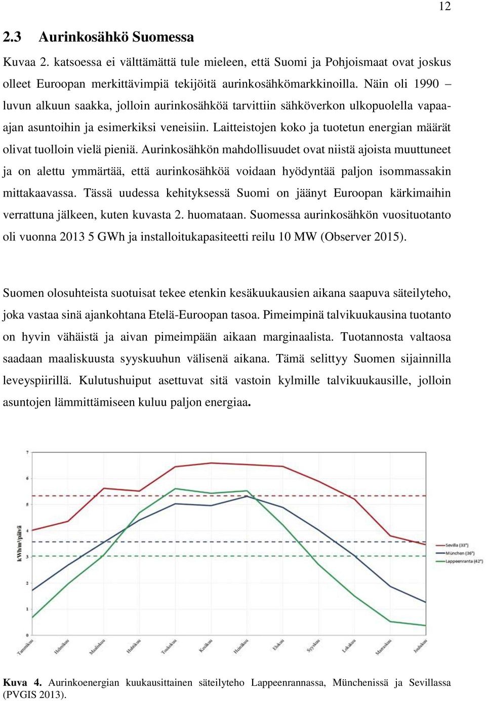 Laitteistojen koko ja tuotetun energian määrät olivat tuolloin vielä pieniä.