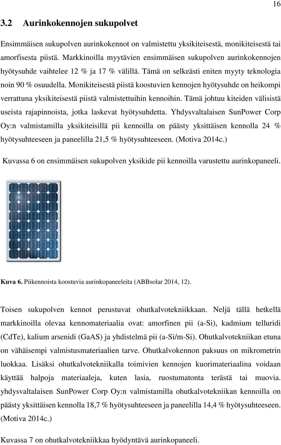 Monikiteisestä piistä koostuvien kennojen hyötysuhde on heikompi verrattuna yksikiteisestä piistä valmistettuihin kennoihin.