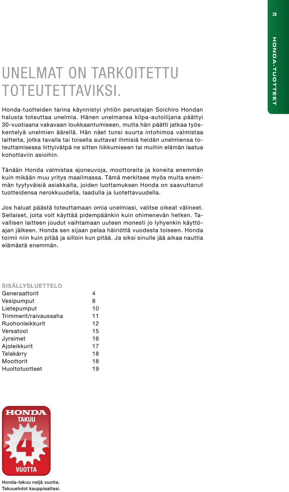 Hän näet tunsi suurta intohimoa valmistaa laitteita, jotka tavalla tai toisella auttavat ihmisiä heidän unelmiensa toteuttamisessa liittyivätpä ne sitten liikkumiseen tai muihin elämän laatua
