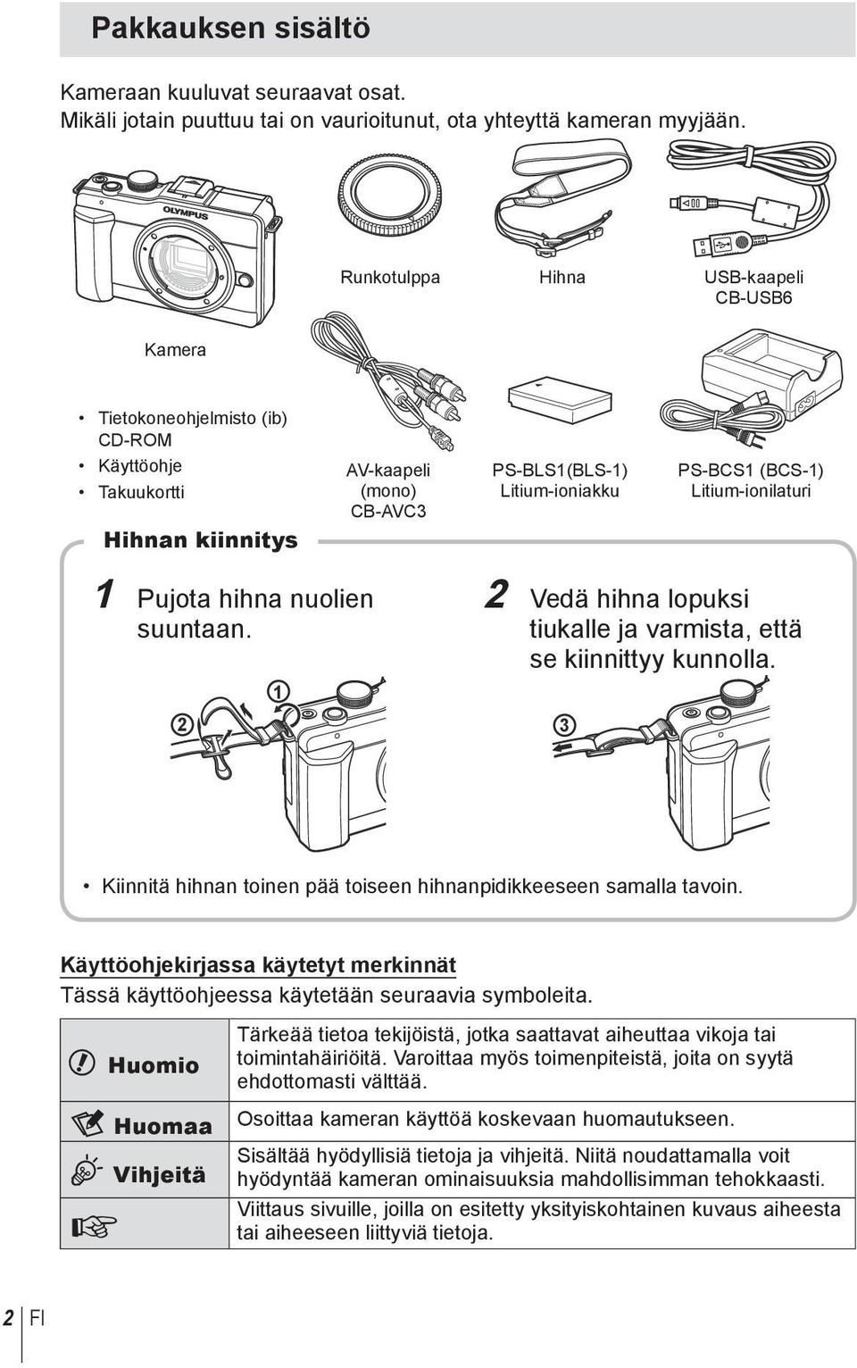 Litium-ionilaturi 1 Pujota hihna nuolien suuntaan. 1 2 3 2 Vedä hihna lopuksi tiukalle ja varmista, että se kiinnittyy kunnolla. Kiinnitä hihnan toinen pää toiseen hihnanpidikkeeseen samalla tavoin.