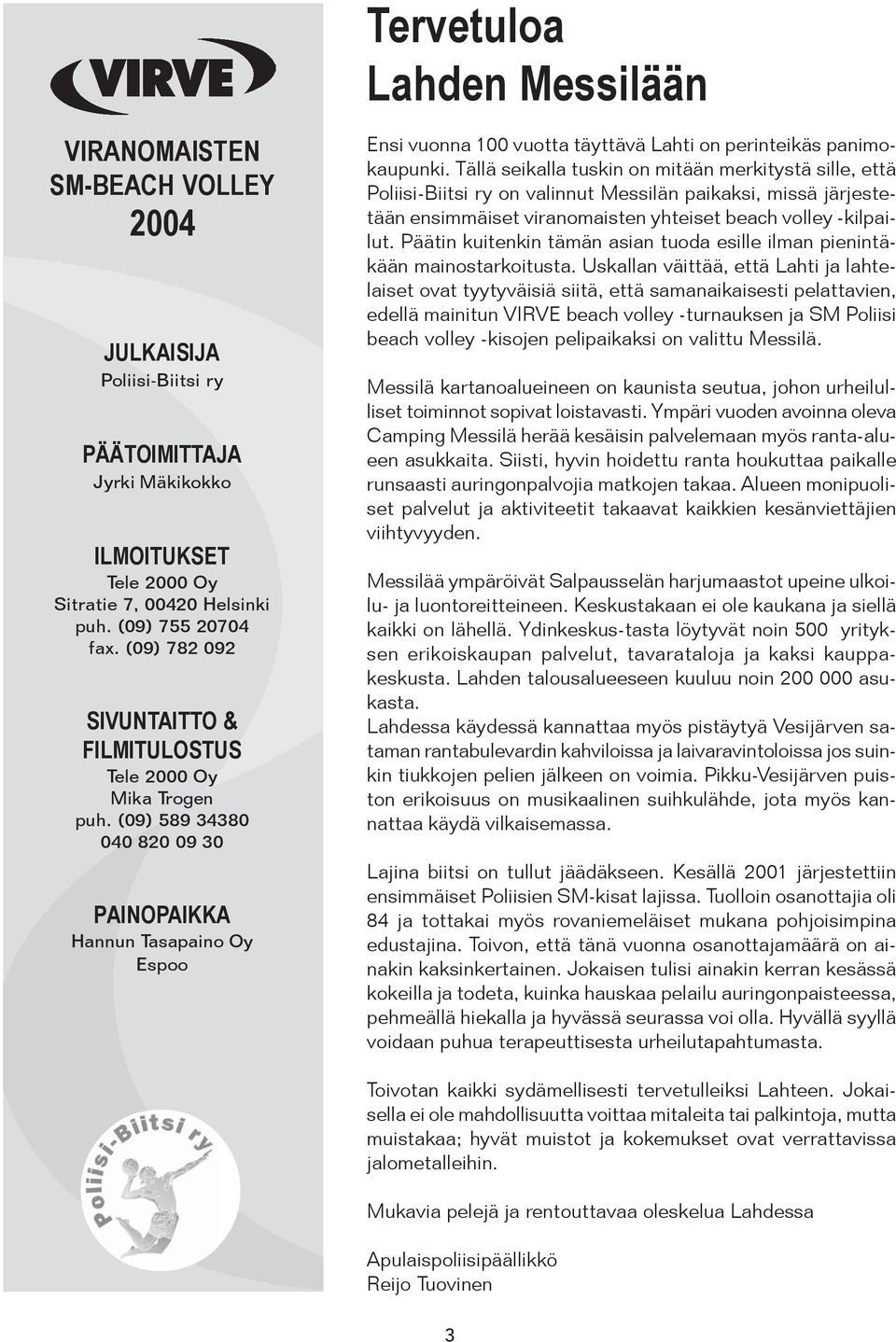 (09) 589 34380 040 820 09 30 PAINOPAIKKA Hannun Tasapaino Oy Espoo Ensi vuonna 100 vuotta täyttävä Lahti on perinteikäs panimokaupunki.