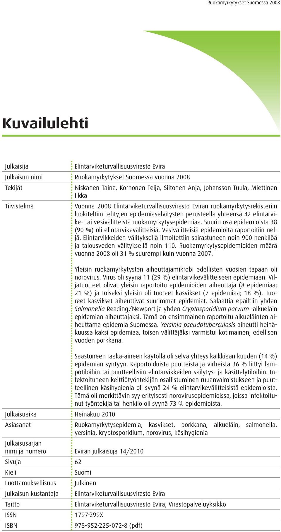 elintarvike- tai vesivälitteistä ruokamyrkytysepidemiaa. Suurin osa epidemioista 38 (90 %) oli elintarvikevälitteisiä. Vesivälitteisiä epidemioita raportoitiin neljä.