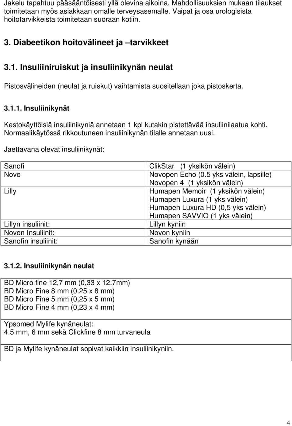 Insuliiniruiskut ja insuliinikynän neulat Pistosvälineiden (neulat ja ruiskut) vaihtamista suositellaan joka pistoskerta. 3.1.