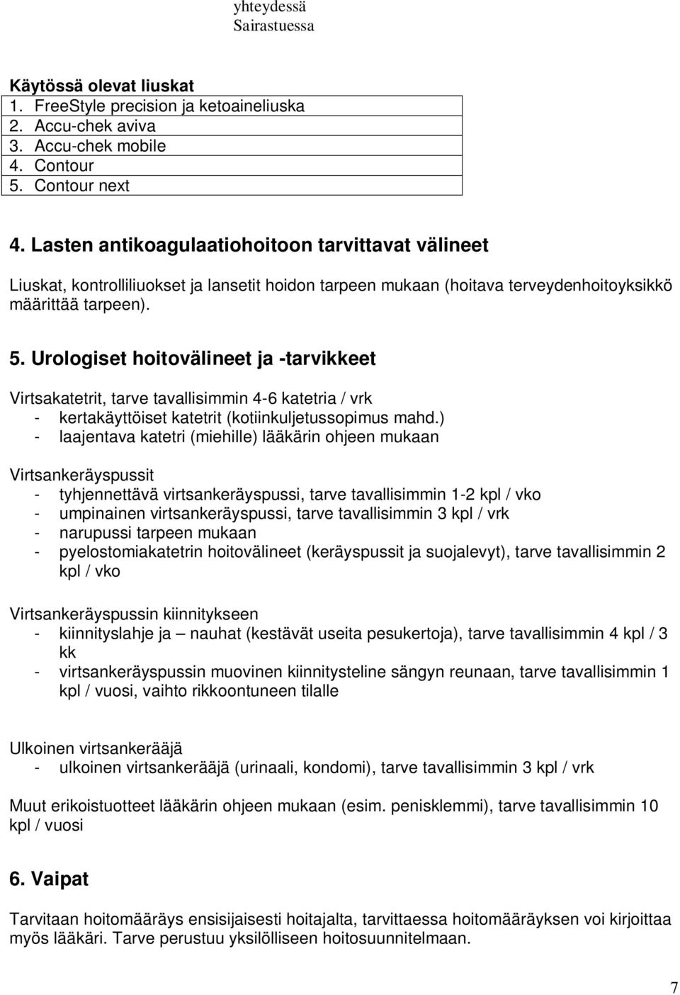 Urologiset hoitovälineet ja -tarvikkeet Virtsakatetrit, tarve tavallisimmin 4-6 katetria / vrk - kertakäyttöiset katetrit (kotiinkuljetussopimus mahd.