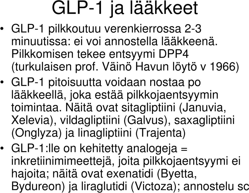 Väinö Havun löytö v 1966) GLP-1 pitoisuutta voidaan nostaa po lääkkeellä, joka estää pilkkojaentsyymin toimintaa.