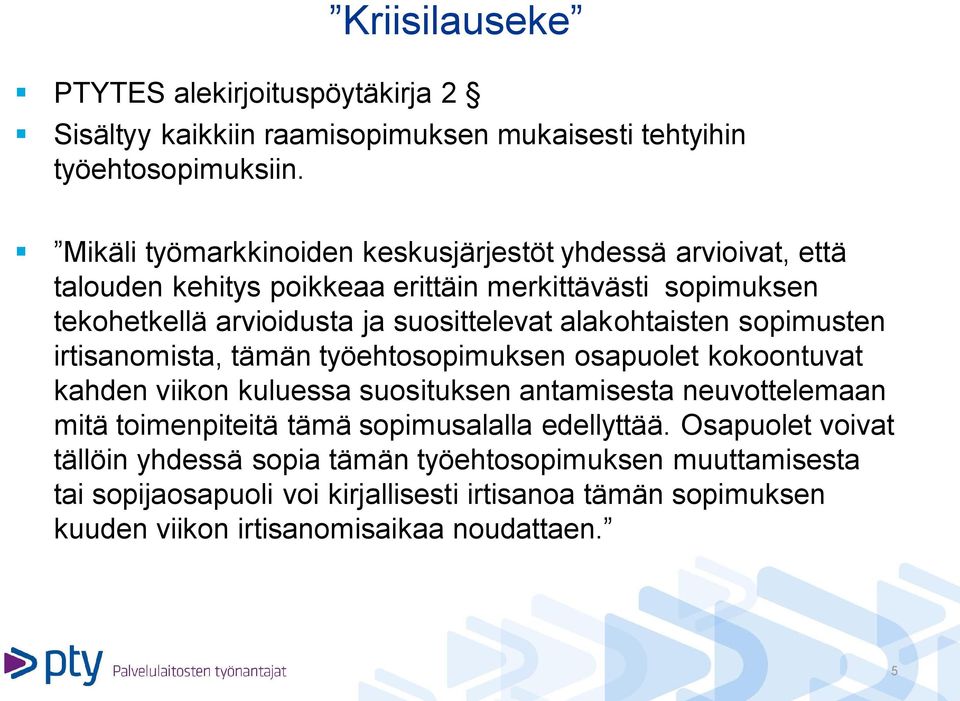 alakohtaisten sopimusten irtisanomista, tämän työehtosopimuksen osapuolet kokoontuvat kahden viikon kuluessa suosituksen antamisesta neuvottelemaan mitä toimenpiteitä