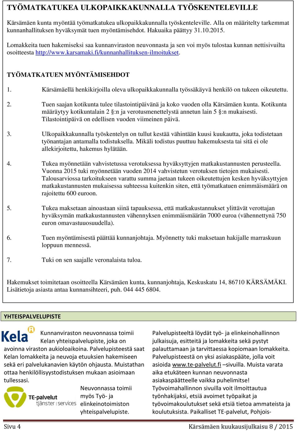 Lomakkeita tuen hakemiseksi saa kunnanviraston neuvonnasta ja sen voi myös tulostaa kunnan nettisivuilta osoitteesta http://www.karsamaki.fi/kunnanhallituksen-ilmoitukset.