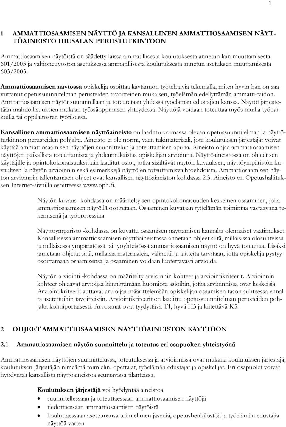 Ammattiosaamisen näytössä opiskelija osoittaa käytännön työtehtäviä tekemällä, miten hyvin hän on saavuttanut opetussuunnitelman perusteiden tavoitteiden mukaisen, työelämän edellyttämän