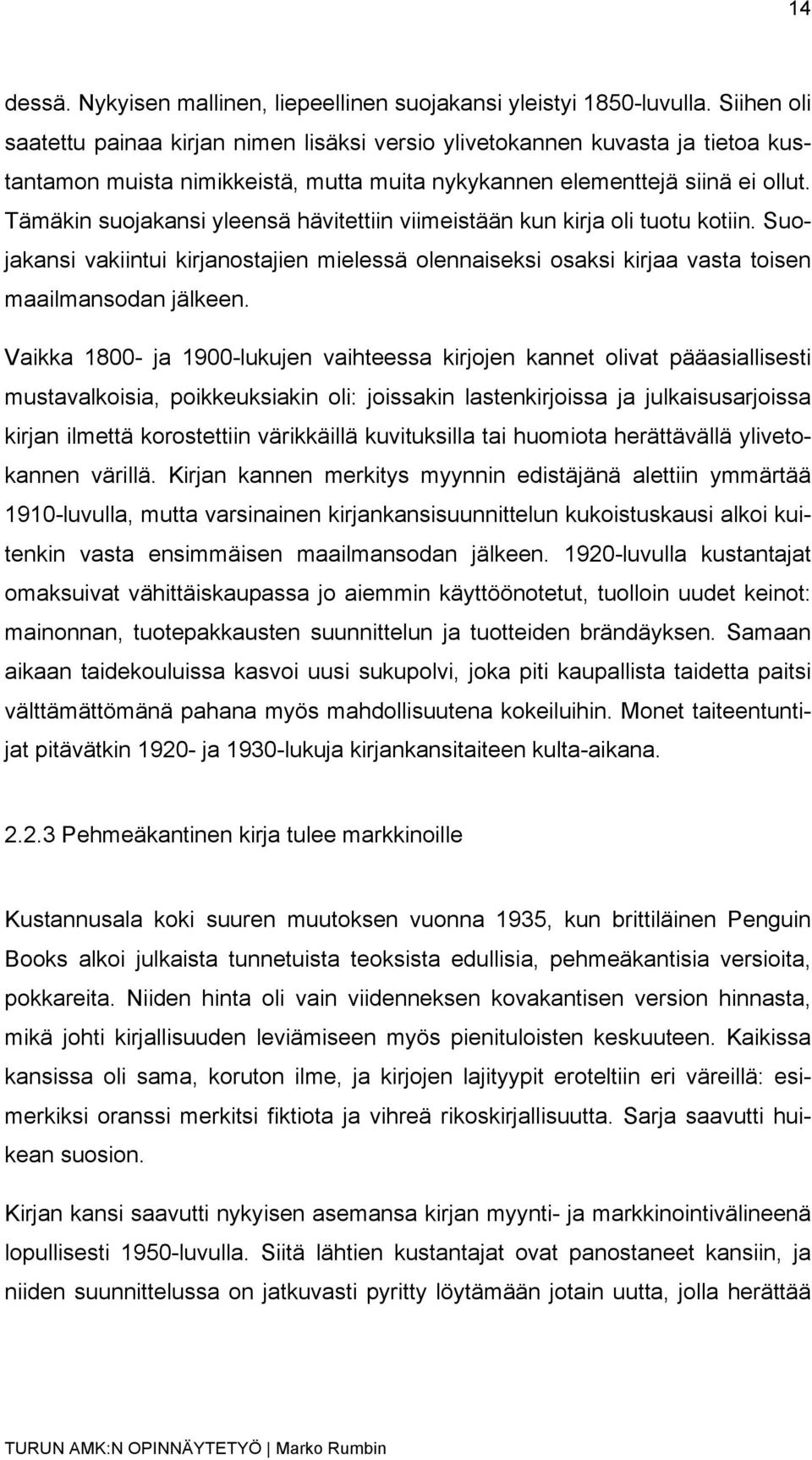 Tämäkin suojakansi yleensä hävitettiin viimeistään kun kirja oli tuotu kotiin. Suojakansi vakiintui kirjanostajien mielessä olennaiseksi osaksi kirjaa vasta toisen maailmansodan jälkeen.