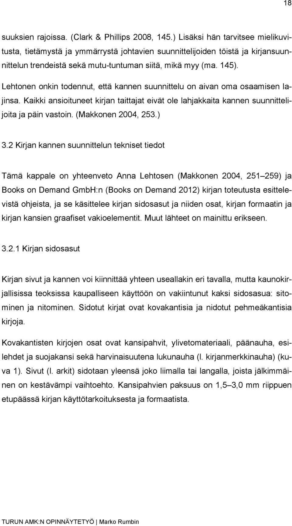 Lehtonen onkin todennut, että kannen suunnittelu on aivan oma osaamisen lajinsa. Kaikki ansioituneet kirjan taittajat eivät ole lahjakkaita kannen suunnittelijoita ja päin vastoin.