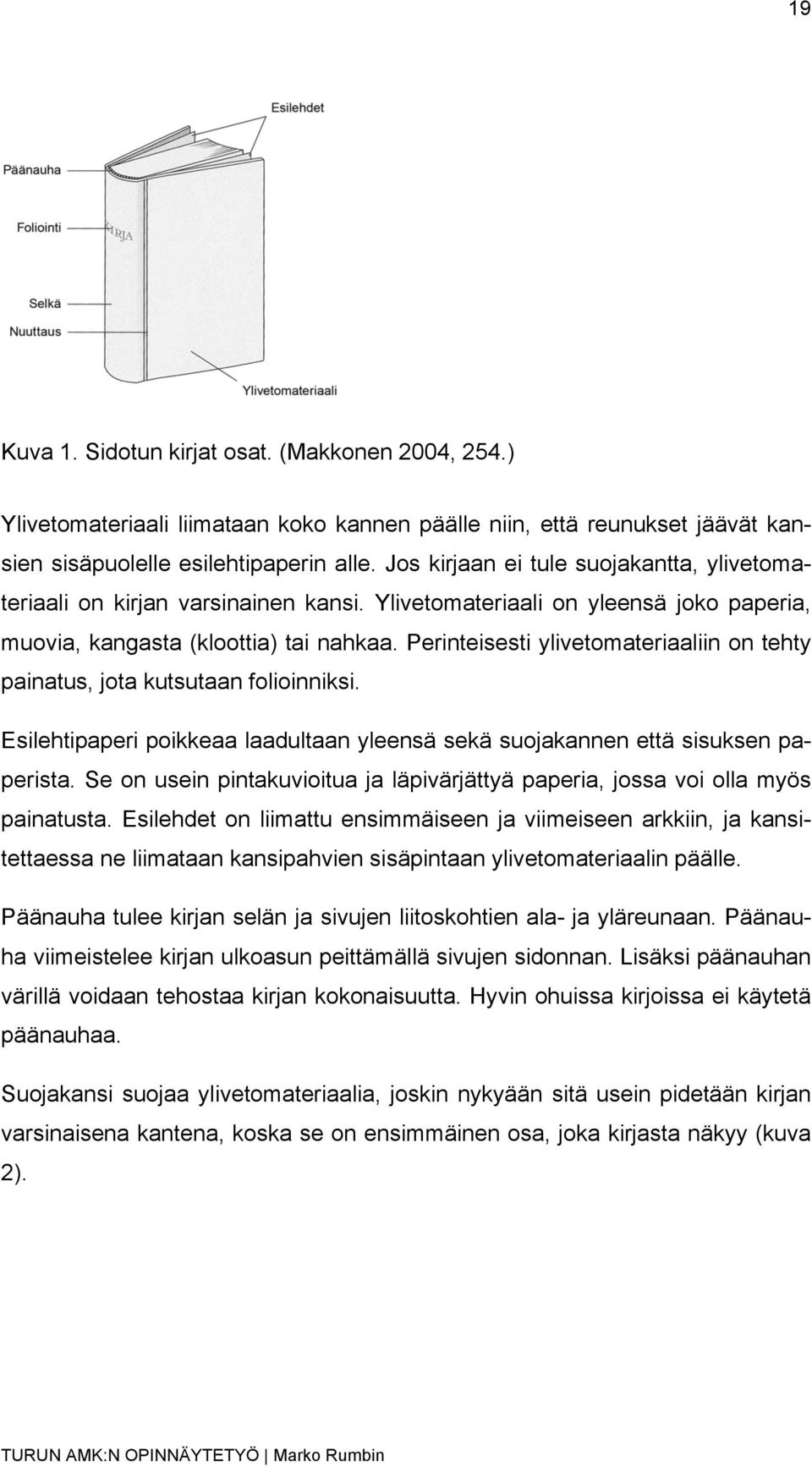Perinteisesti ylivetomateriaaliin on tehty painatus, jota kutsutaan folioinniksi. Esilehtipaperi poikkeaa laadultaan yleensä sekä suojakannen että sisuksen paperista.