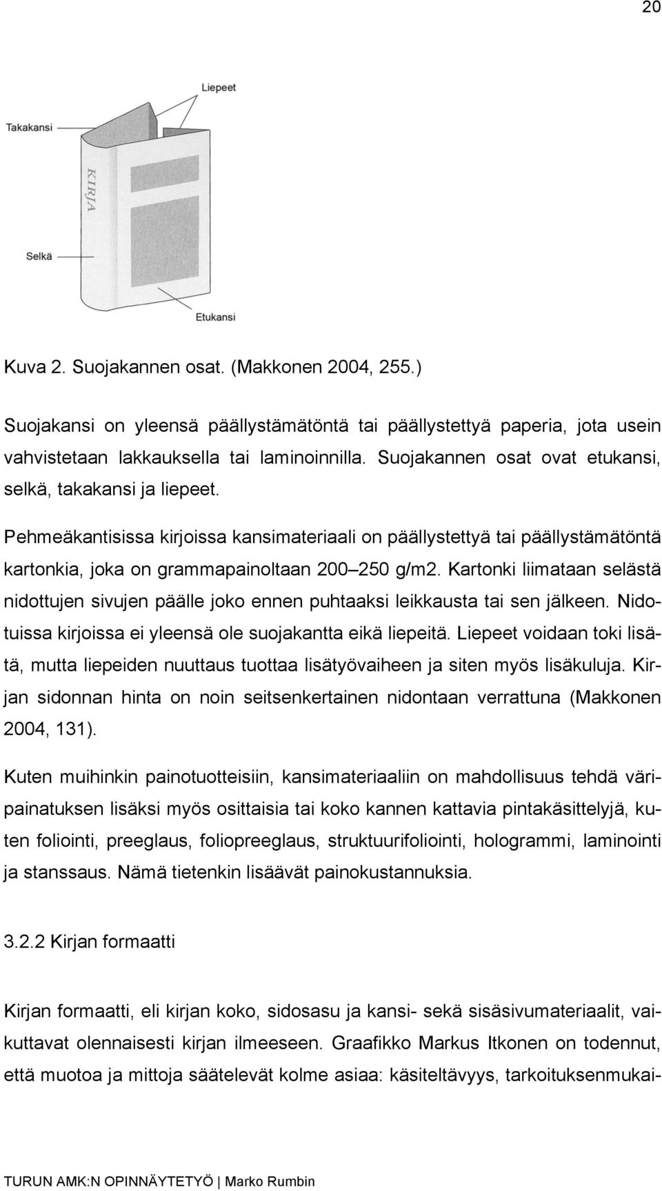 Kartonki liimataan selästä nidottujen sivujen päälle joko ennen puhtaaksi leikkausta tai sen jälkeen. Nidotuissa kirjoissa ei yleensä ole suojakantta eikä liepeitä.