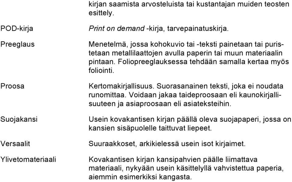 Kertomakirjallisuus. Suorasanainen teksti, joka ei noudata runomittaa. Voidaan jakaa taideproosaan eli kaunokirjallisuuteen ja asiaproosaan eli asiateksteihin.