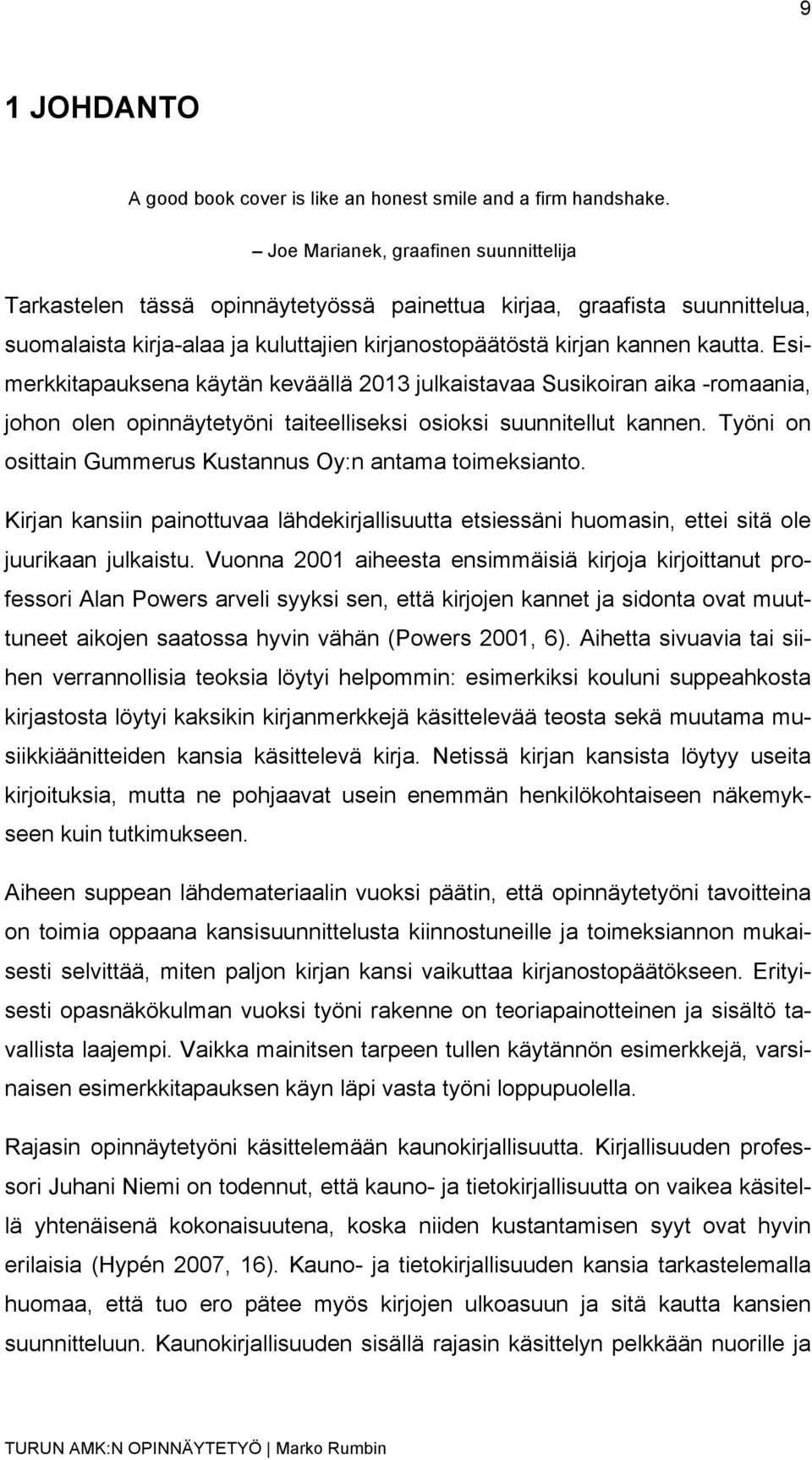 Esimerkkitapauksena käytän keväällä 2013 julkaistavaa Susikoiran aika -romaania, johon olen opinnäytetyöni taiteelliseksi osioksi suunnitellut kannen.