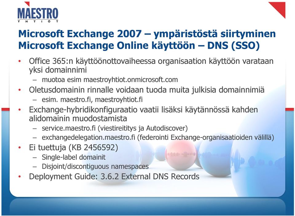 fi Exchange-hybridikonfiguraatio vaatii lisäksi käytännössä kahden alidomainin muodostamista service.maestro.fi (viestireititys ja Autodiscover) exchangedelegation.