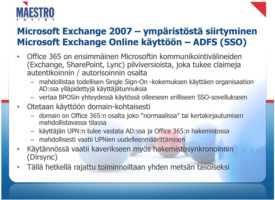BPOSin yhteydessä käytössä olleeseen erilliseen SSO-sovellukseen Otetaan käyttöön domain-kohtaisesti domain on Office 365:n osalta joko "normaalissa" tai kertakirjautumisen mahdollistavassa tilassa