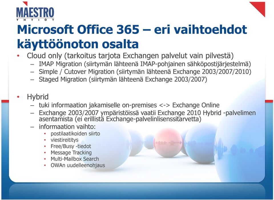 2003/2007) Hybrid tuki informaation jakamiselle on-premises <-> Exchange Online Exchange 2003/2007 ympäristöissä vaatii Exchange 2010 Hybrid -palvelimen asentamista