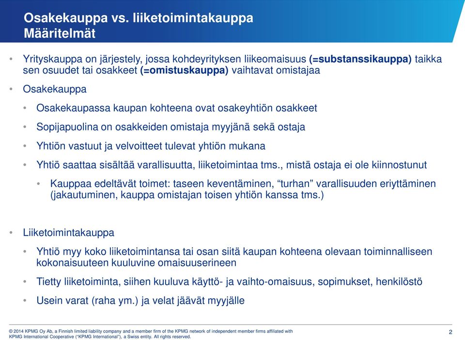 Osakekaupassa kaupan kohteena ovat osakeyhtiön osakkeet Sopijapuolina on osakkeiden omistaja myyjänä sekä ostaja Yhtiön vastuut ja velvoitteet tulevat yhtiön mukana Yhtiö saattaa sisältää